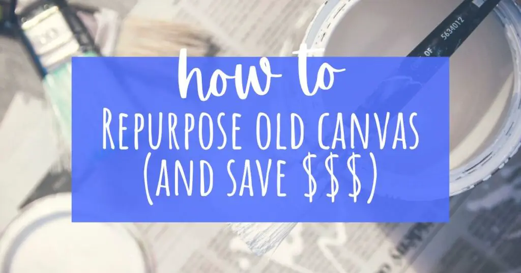 how to repurpose old canvas and save money