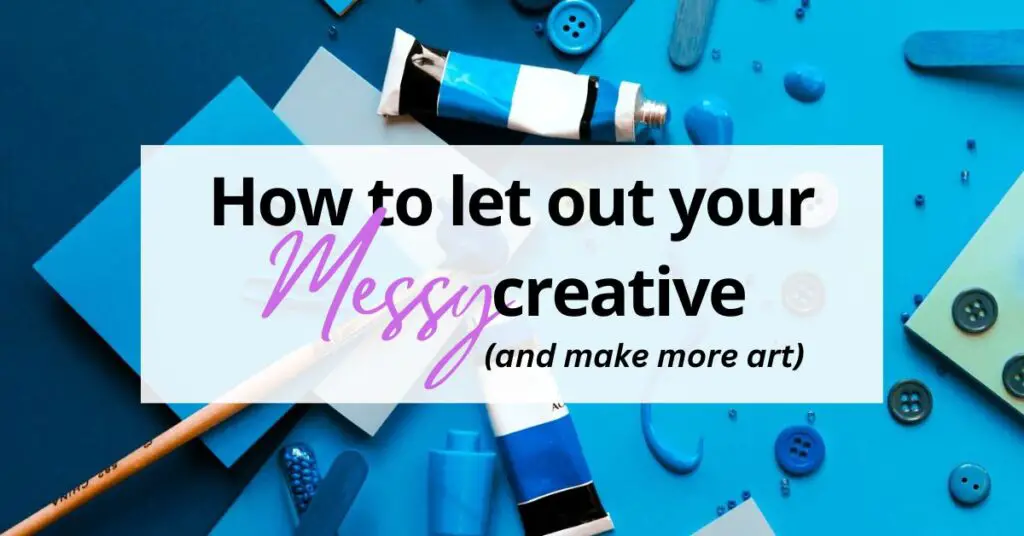 how to let out your messy creative side