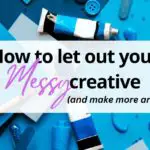how to let out your messy creative side