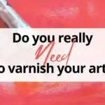 do you need to varnish your artwork