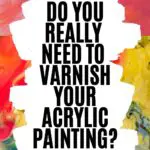 Is varnish really necessary when acrylic painting? Find out whether varnishing is really the best way to protect your acrylic paintings.